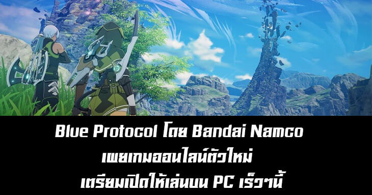 Blue Protocol โดย Bandai Namco เผยเกมออนไลน์ตัวใหม่ เตรียมเปิดให้เล่นบน PC เร็วๆนี้